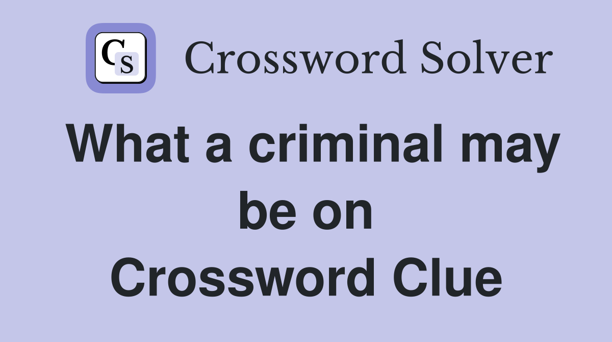 What a criminal may be on Crossword Clue