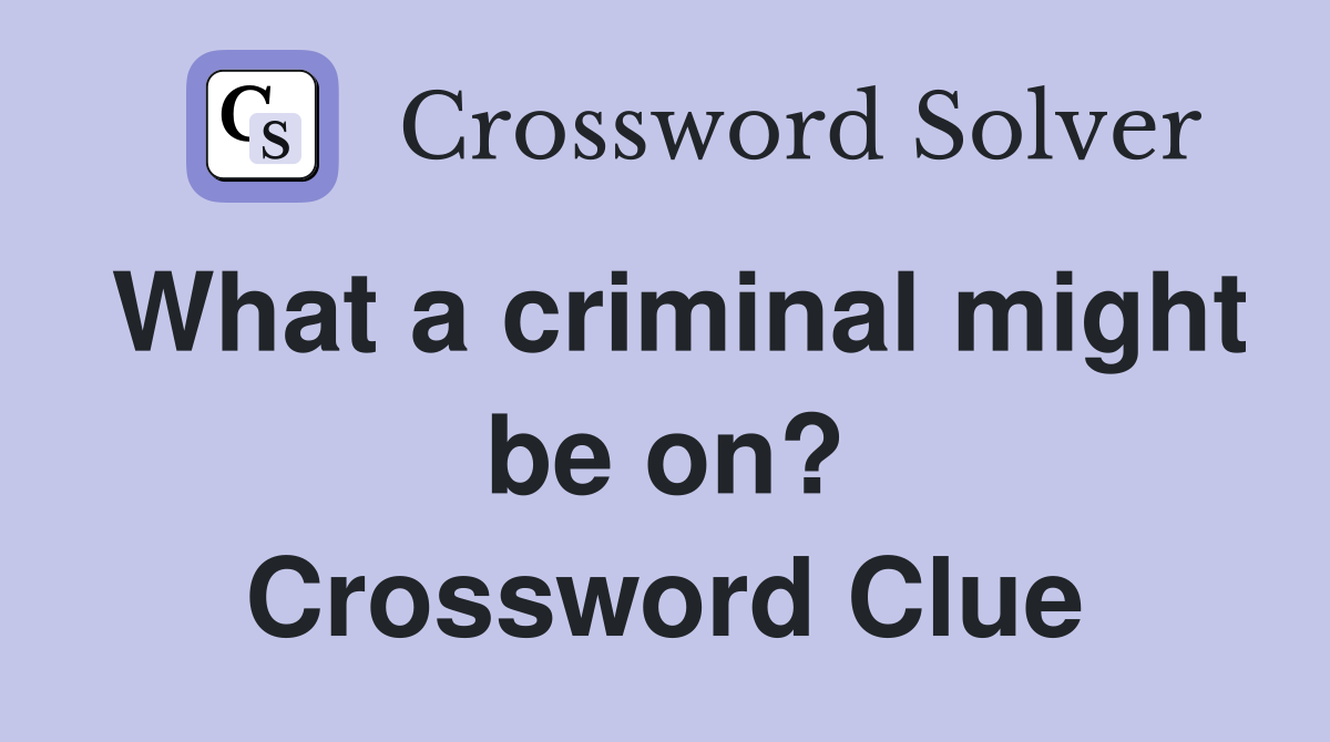 What a criminal might be on? Crossword Clue
