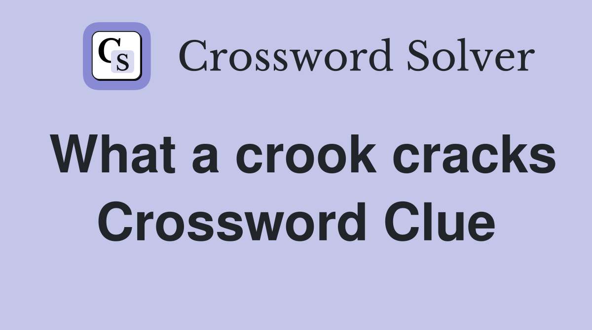 What a crook cracks Crossword Clue