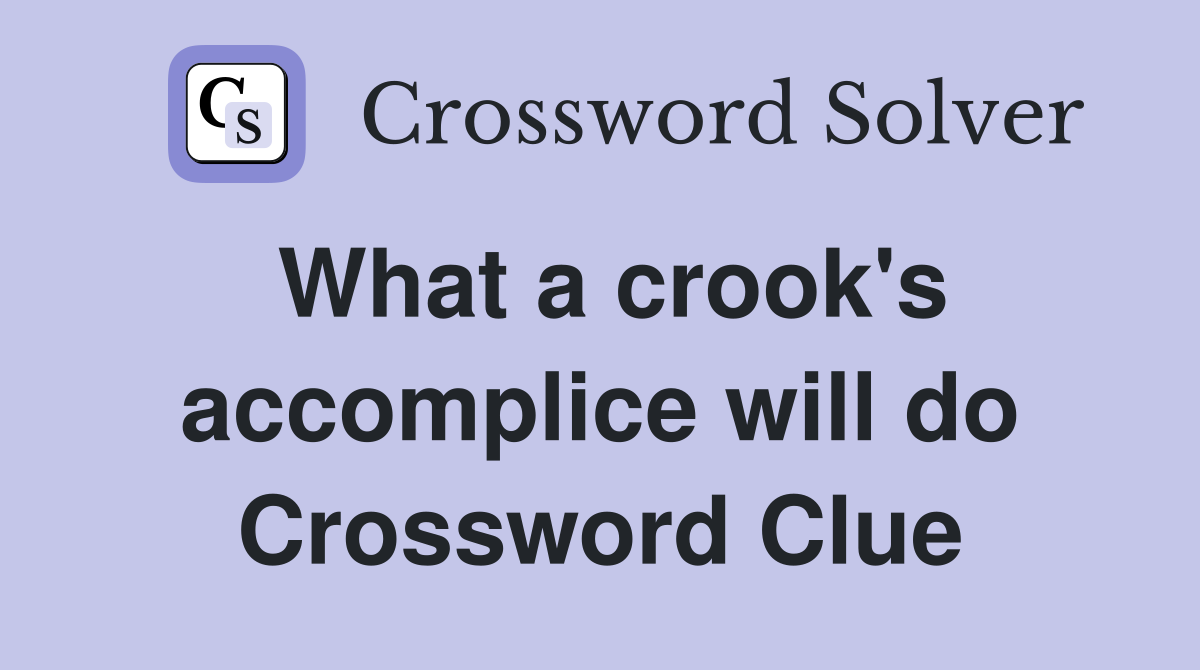 What a crook's accomplice will do Crossword Clue