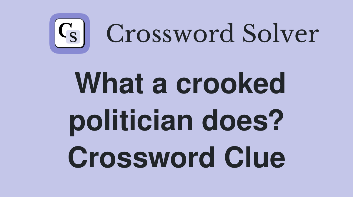 What a crooked politician does? Crossword Clue