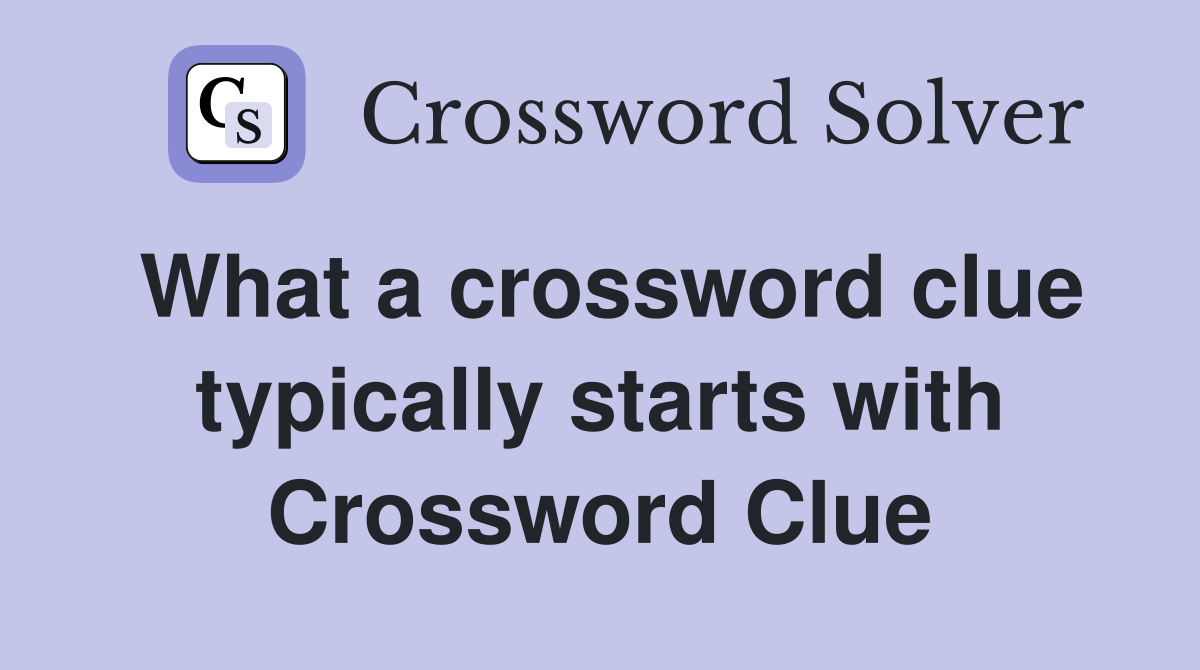 What a crossword clue typically starts with Crossword Clue