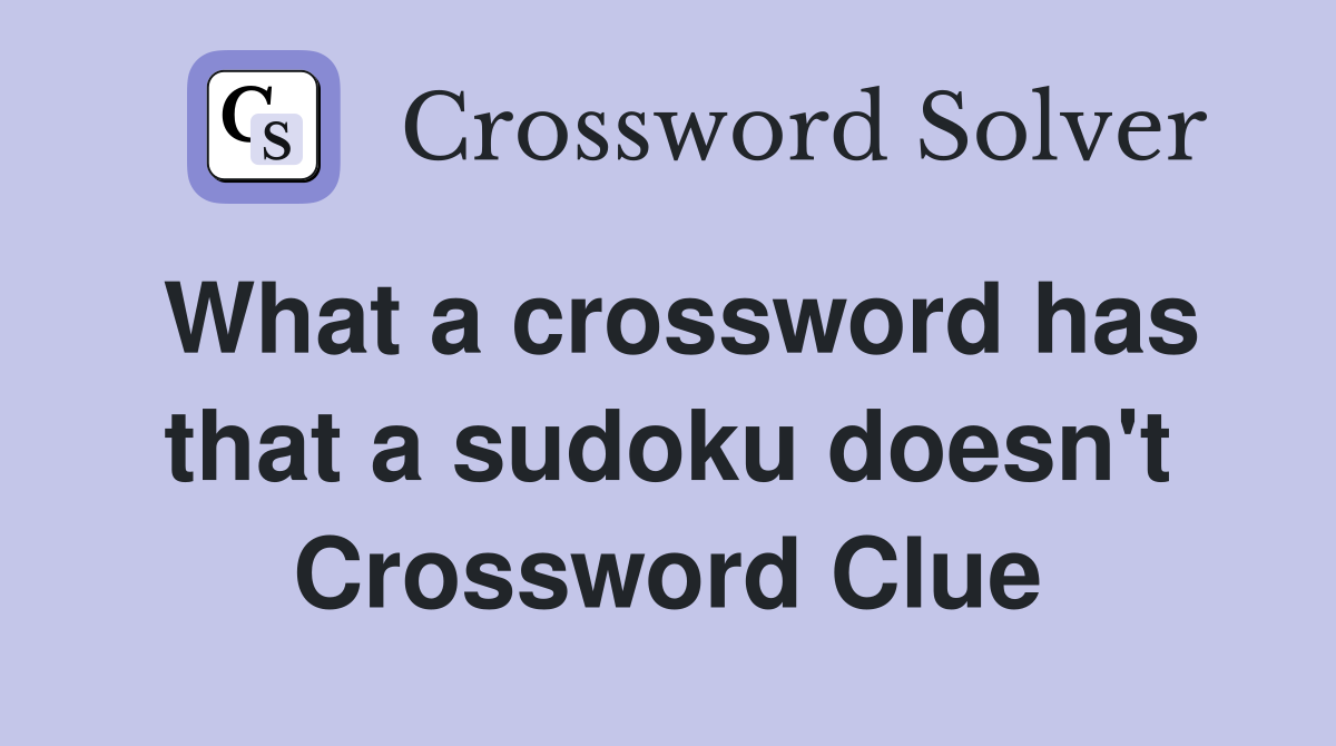 What a crossword has that a sudoku doesn't Crossword Clue