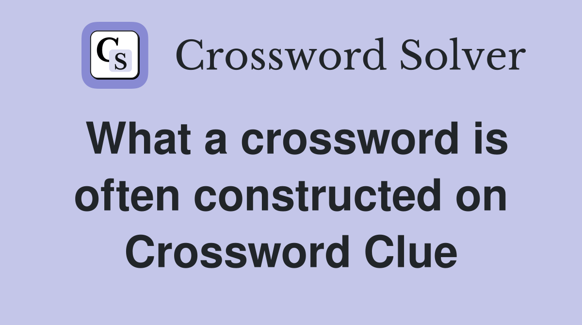 What a crossword is often constructed on Crossword Clue