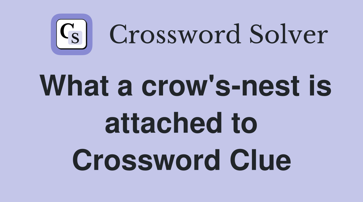 What a crow's-nest is attached to Crossword Clue