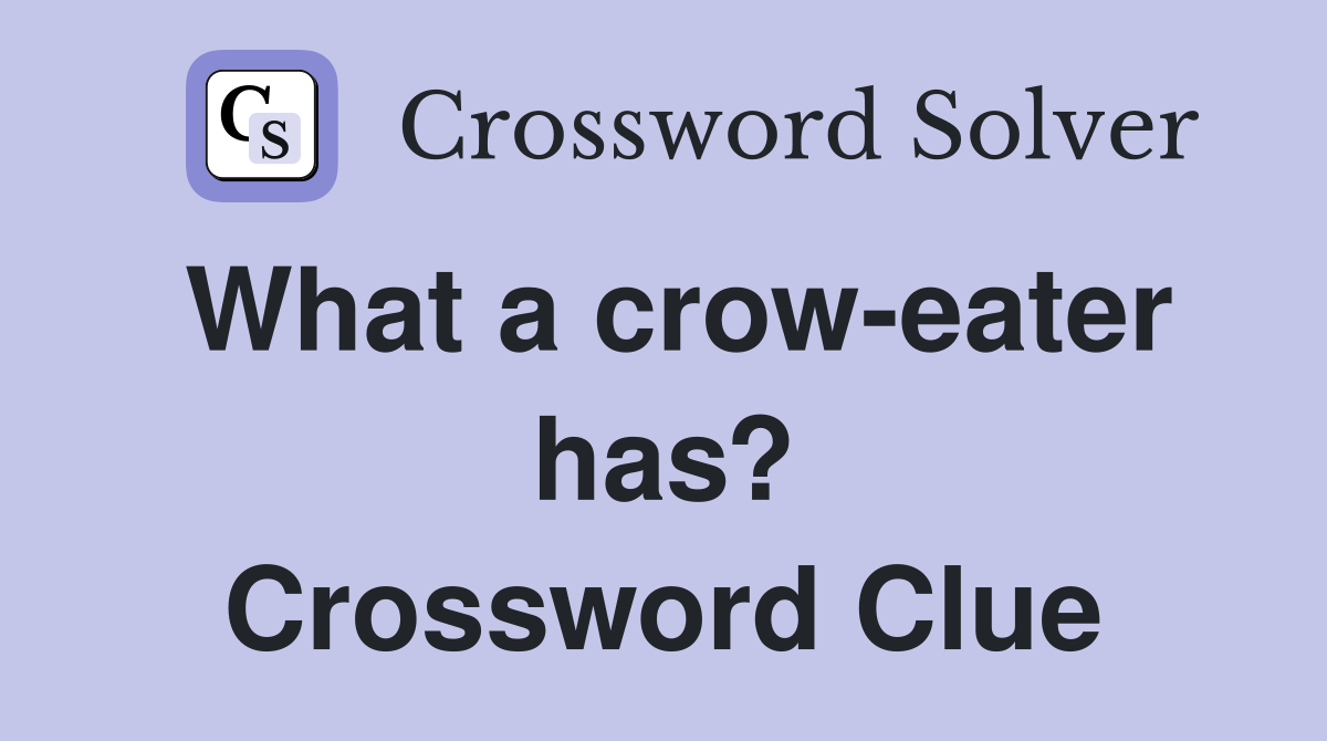 What a crow-eater has? Crossword Clue