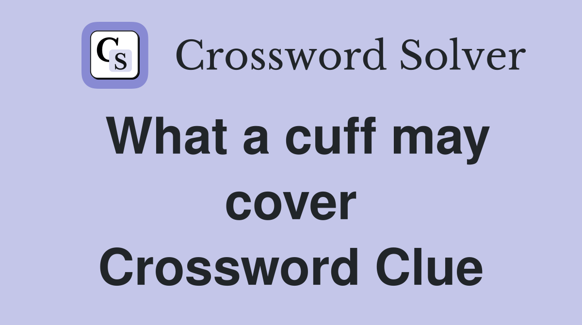 What a cuff may cover Crossword Clue