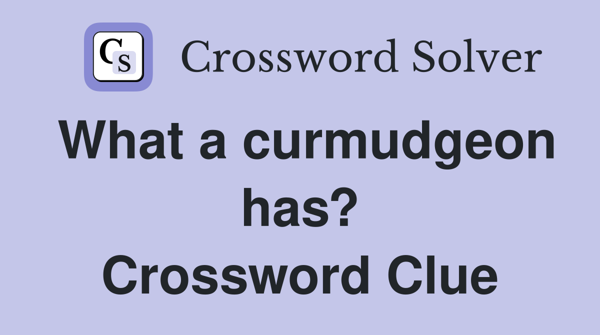 What a curmudgeon has? Crossword Clue