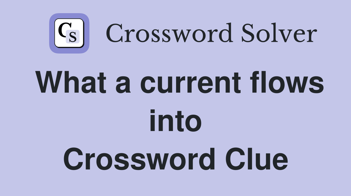 What a current flows into Crossword Clue