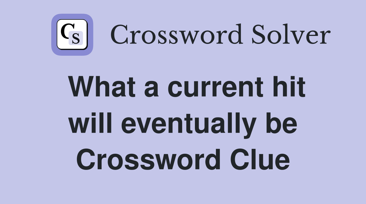 What a current hit will eventually be Crossword Clue