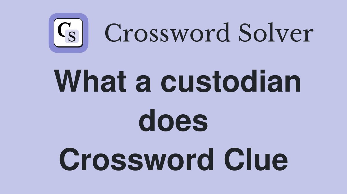 What a custodian does Crossword Clue
