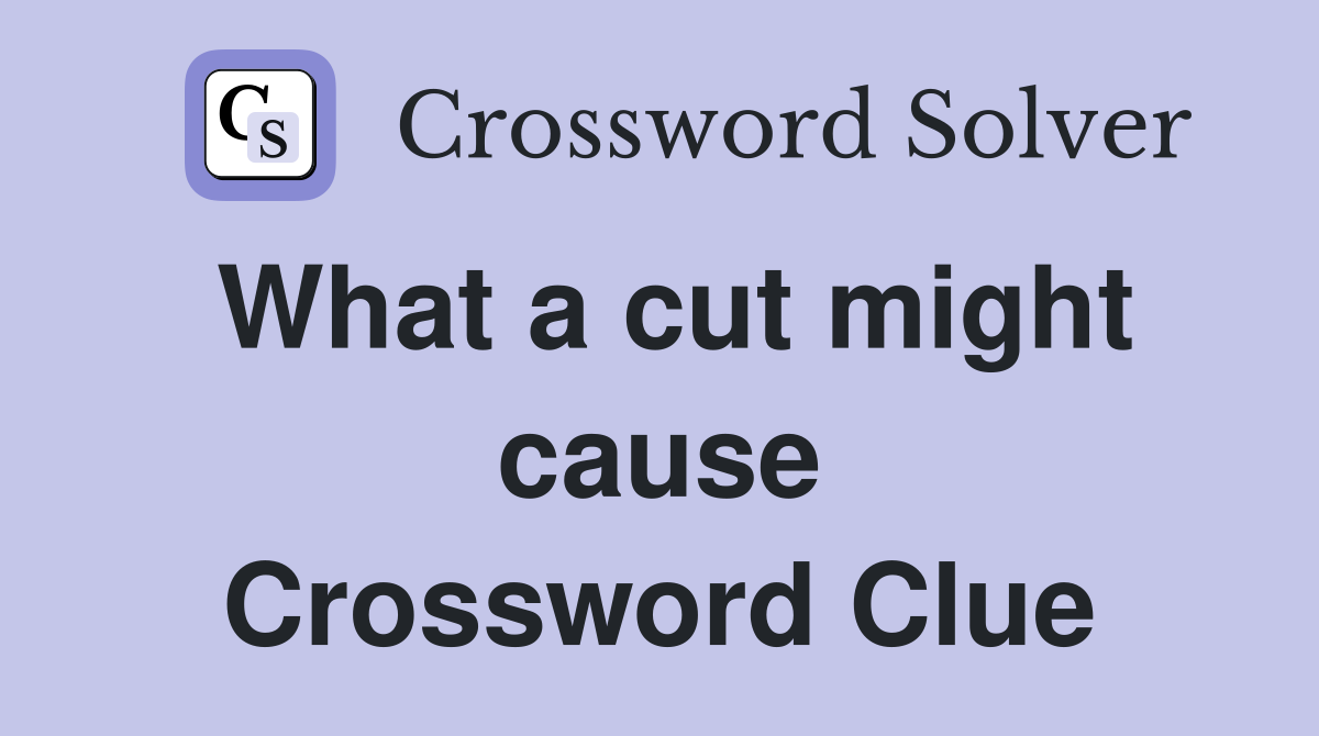 What a cut might cause Crossword Clue