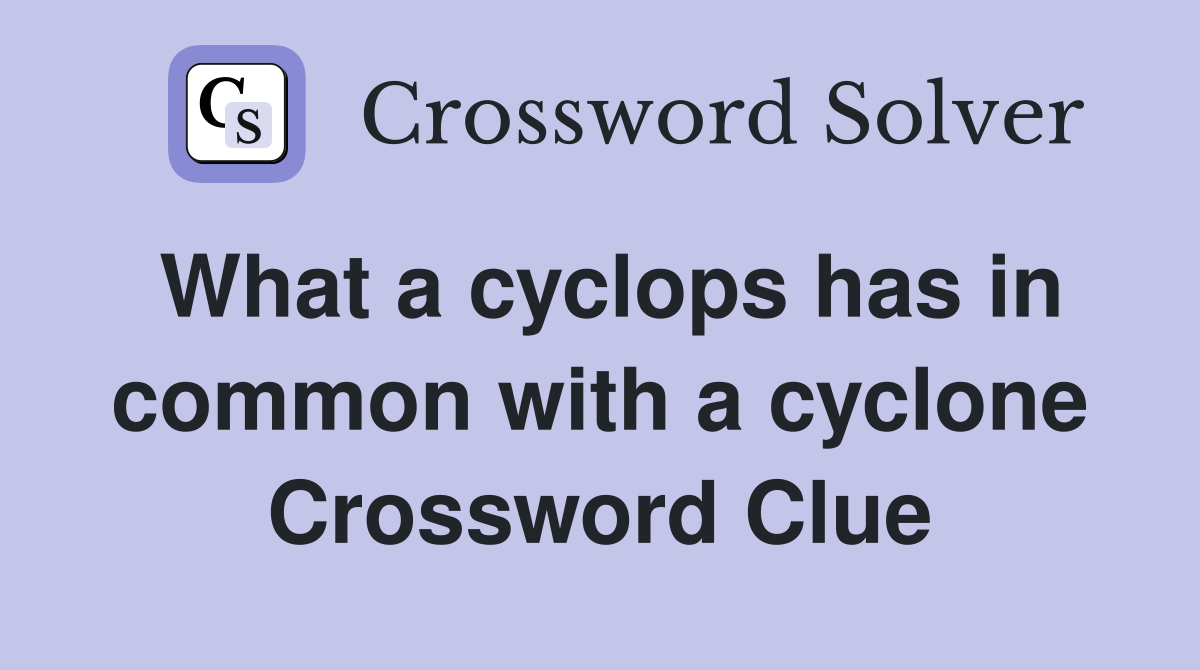 What a cyclops has in common with a cyclone Crossword Clue