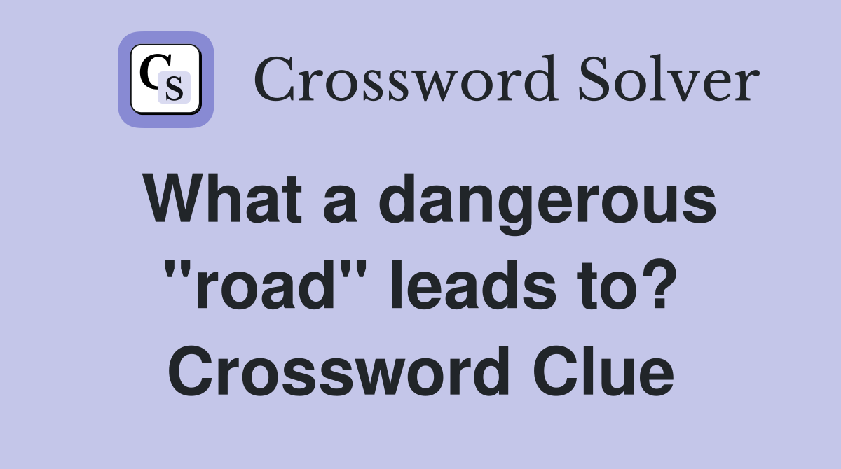 What a dangerous "road" leads to? Crossword Clue