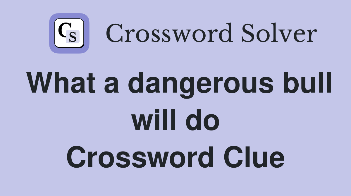 What a dangerous bull will do Crossword Clue