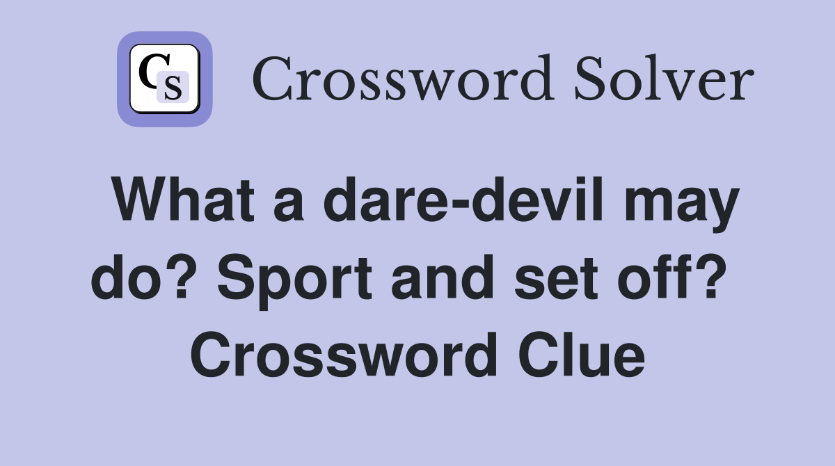 What a dare-devil may do? Sport and set off?  Crossword Clue