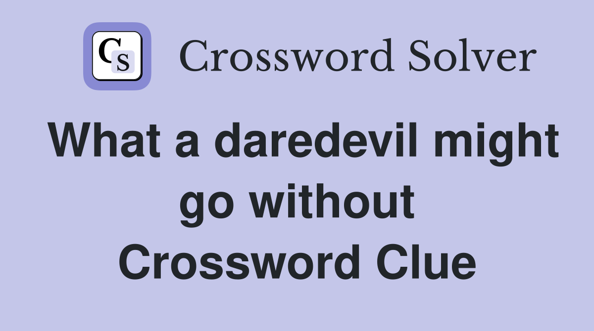 What a daredevil might go without Crossword Clue