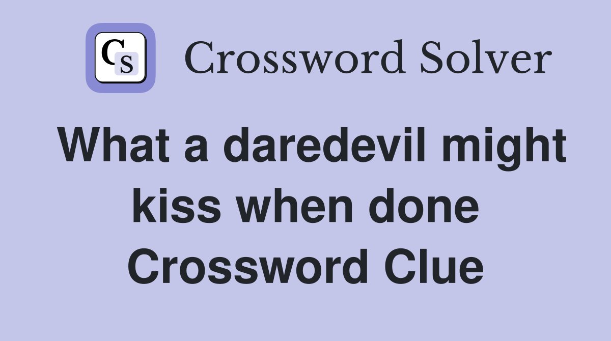 What a daredevil might kiss when done Crossword Clue