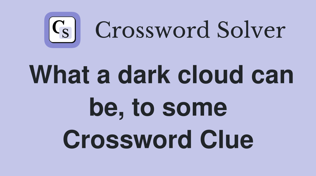 What a dark cloud can be, to some Crossword Clue