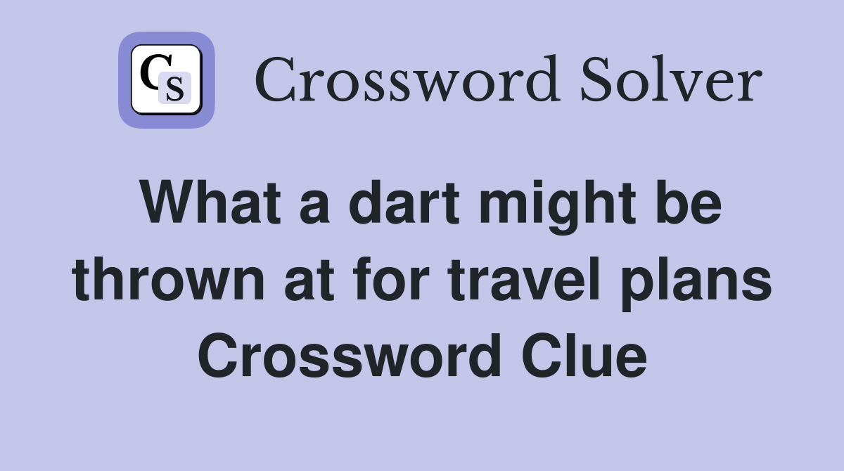 What a dart might be thrown at for travel plans Crossword Clue