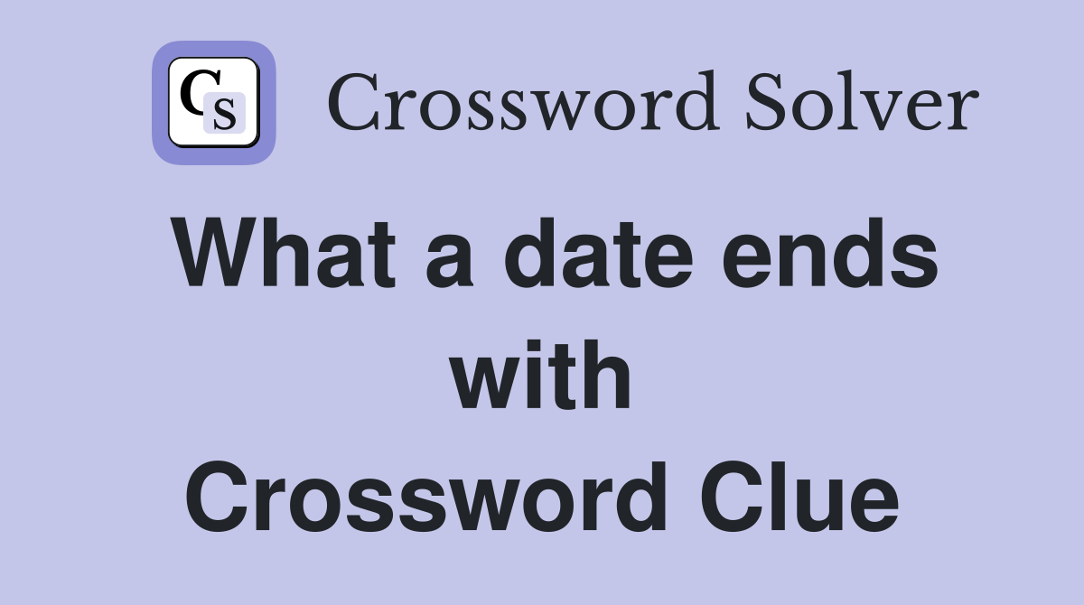 What a date ends with Crossword Clue