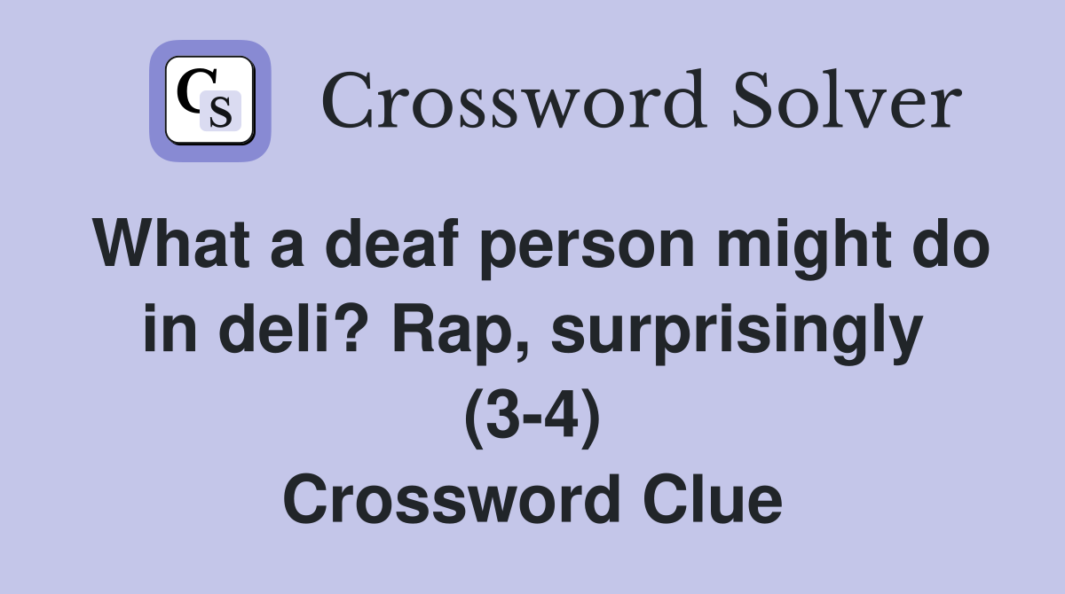 What a deaf person might do in deli? Rap, surprisingly (3-4) Crossword Clue