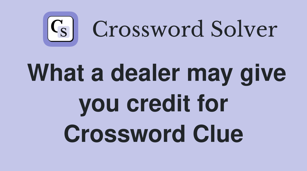 What a dealer may give you credit for Crossword Clue