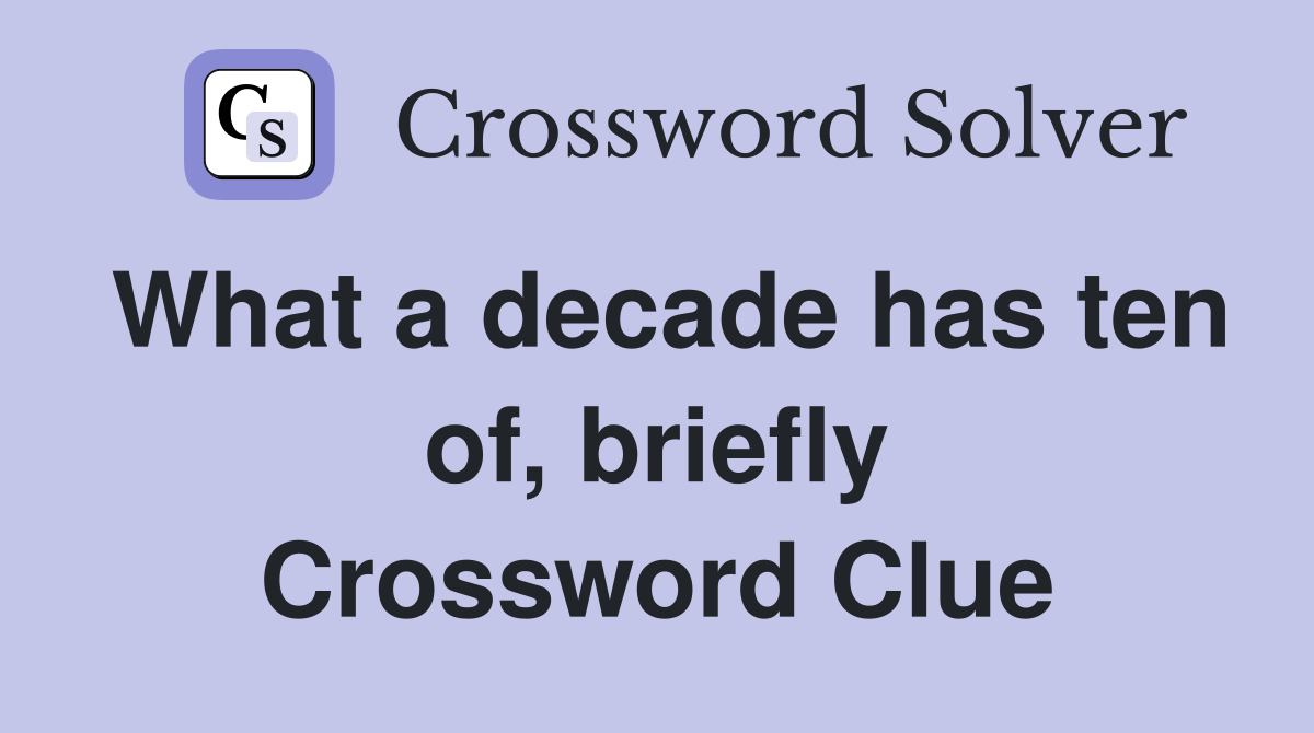 What a decade has ten of, briefly Crossword Clue
