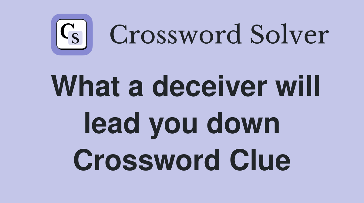 What a deceiver will lead you down Crossword Clue