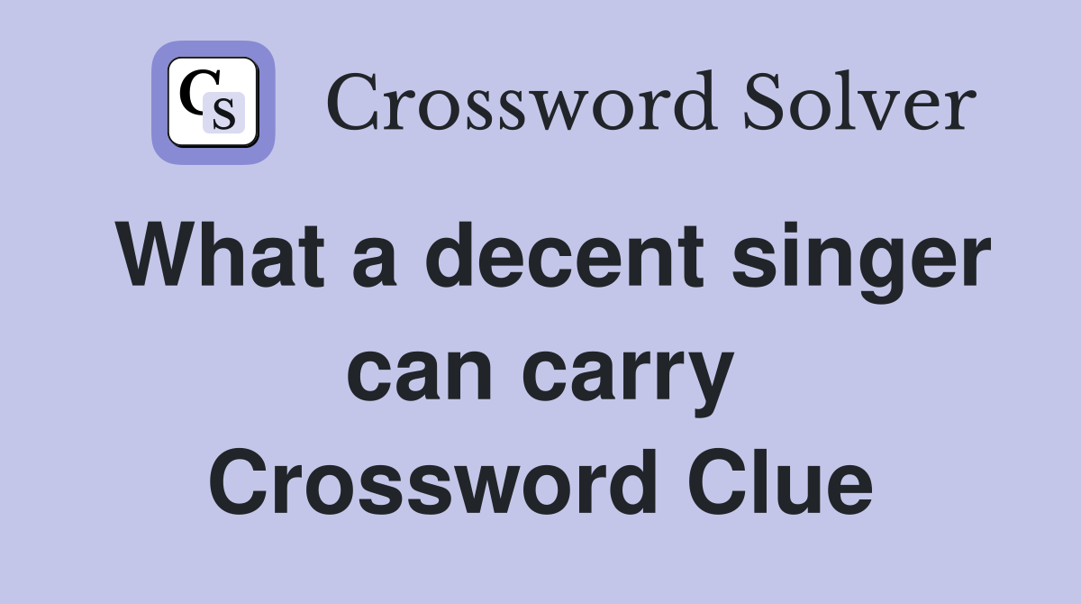 What a decent singer can carry Crossword Clue
