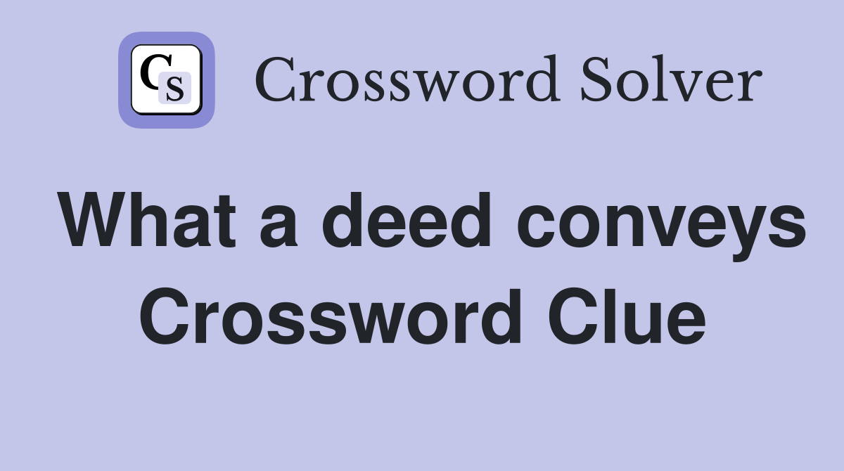 What a deed conveys Crossword Clue