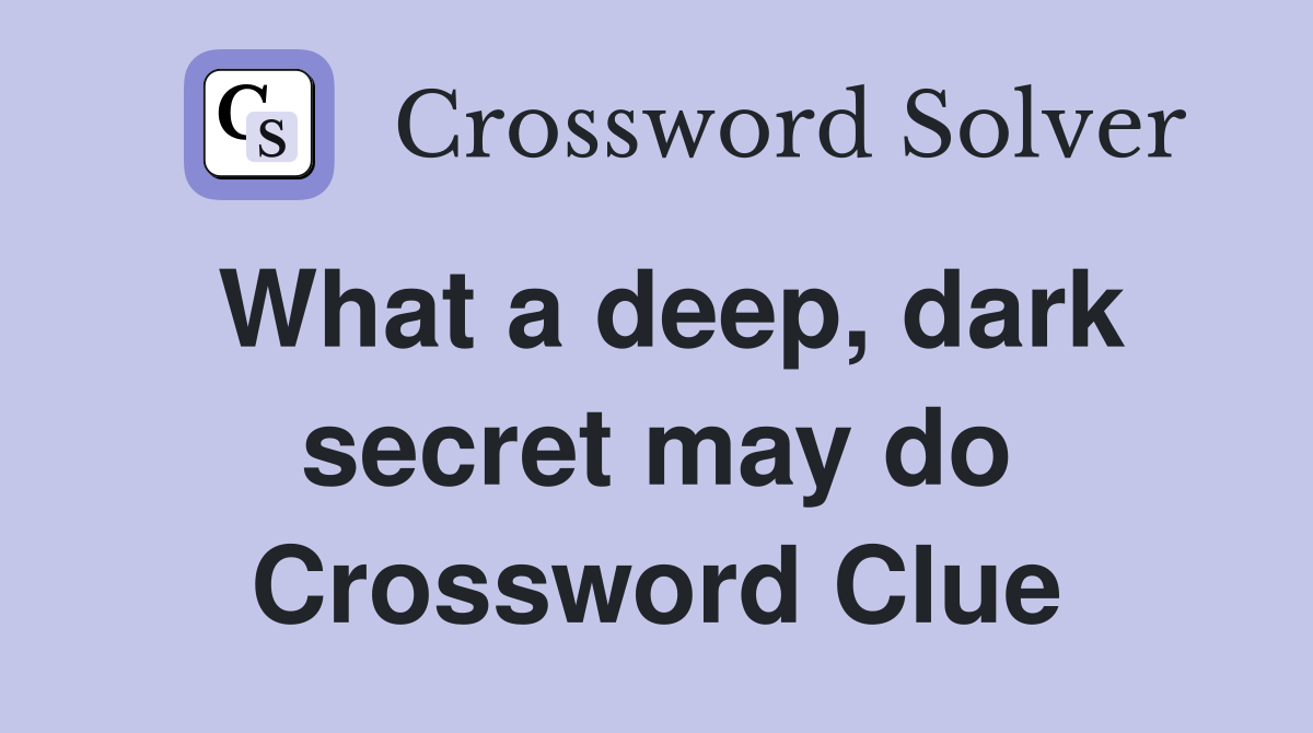 What a deep, dark secret may do Crossword Clue