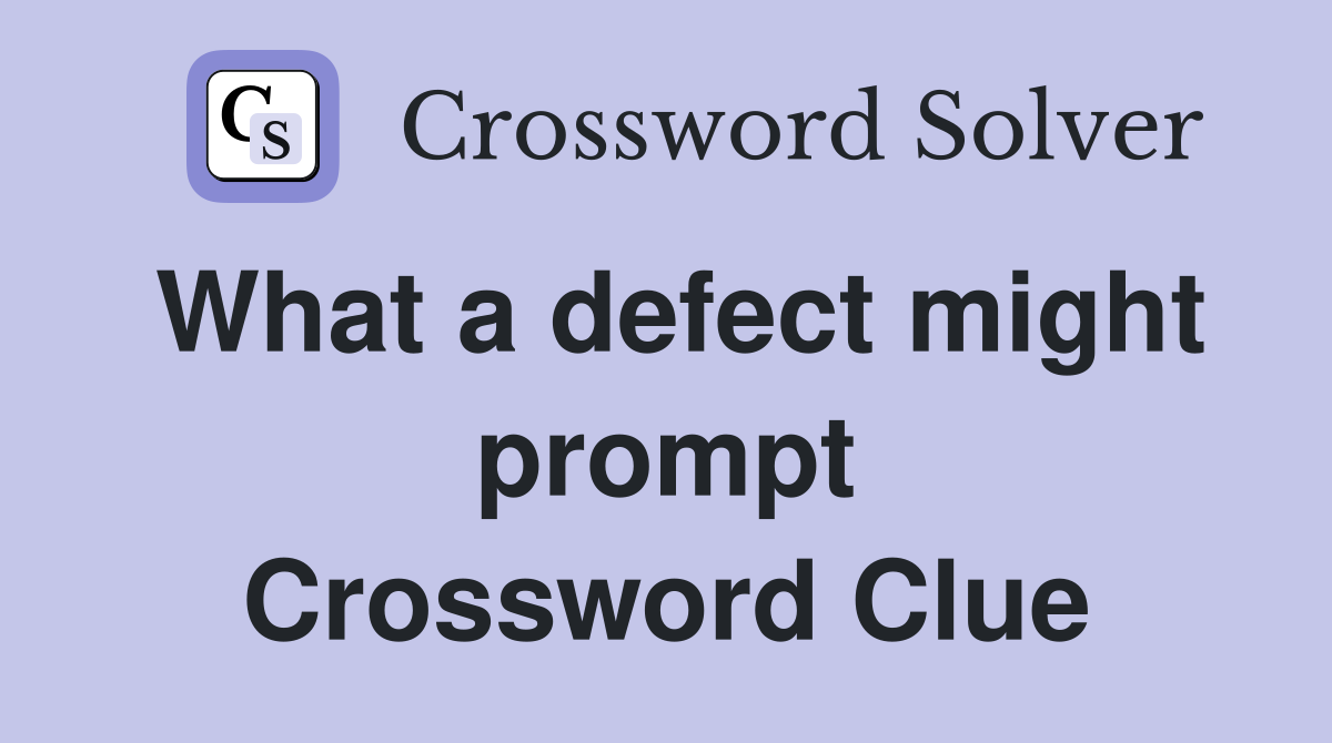 What a defect might prompt Crossword Clue
