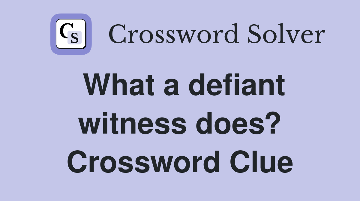 What a defiant witness does? Crossword Clue
