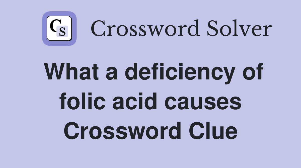 What a deficiency of folic acid causes Crossword Clue