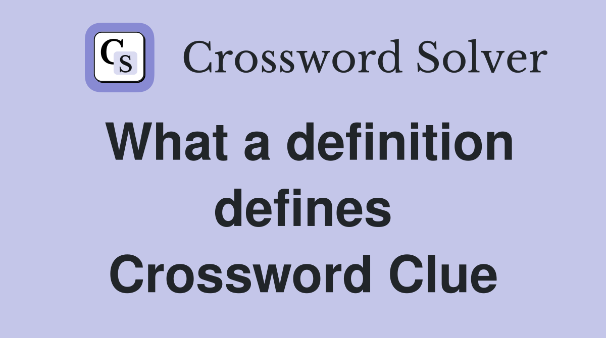 What a definition defines Crossword Clue