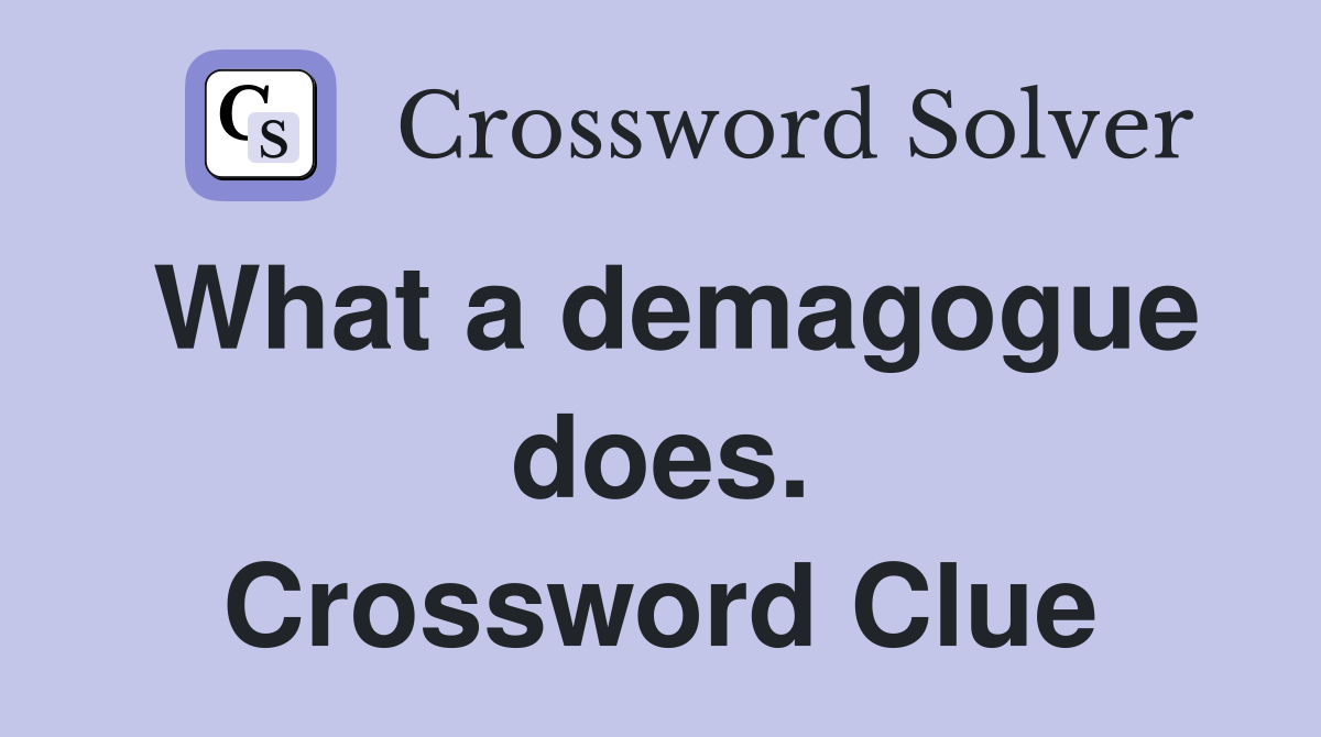 What a demagogue does. Crossword Clue