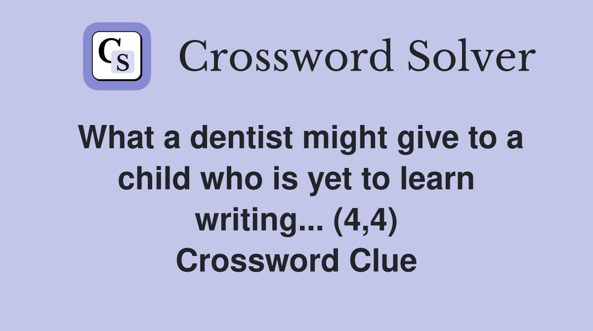 What a dentist might give to a child who is yet to learn writing... (4,4) Crossword Clue