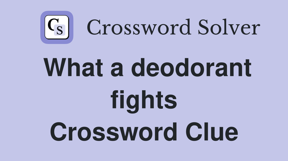 What a deodorant fights Crossword Clue