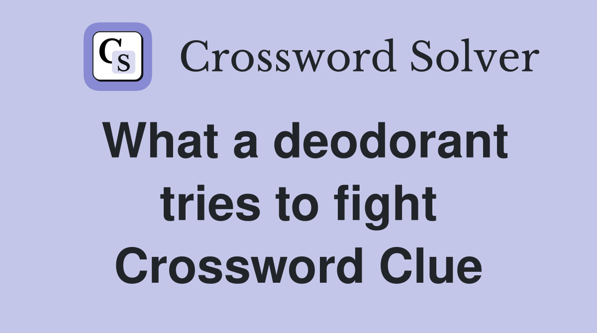 What a deodorant tries to fight Crossword Clue