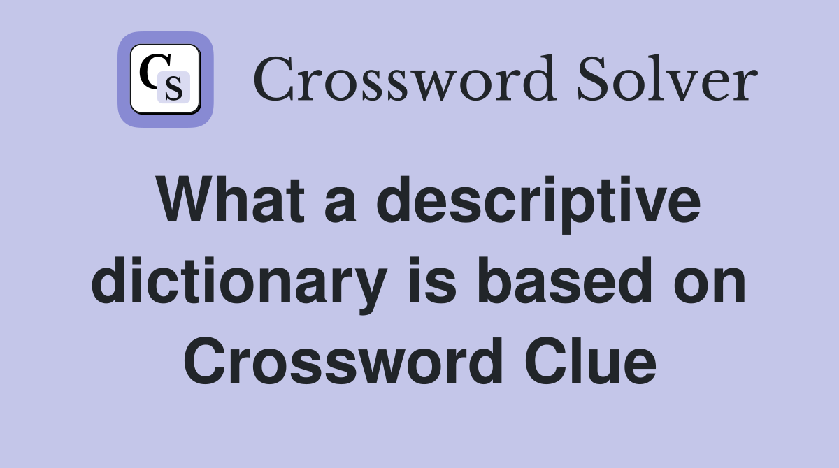 What a descriptive dictionary is based on Crossword Clue