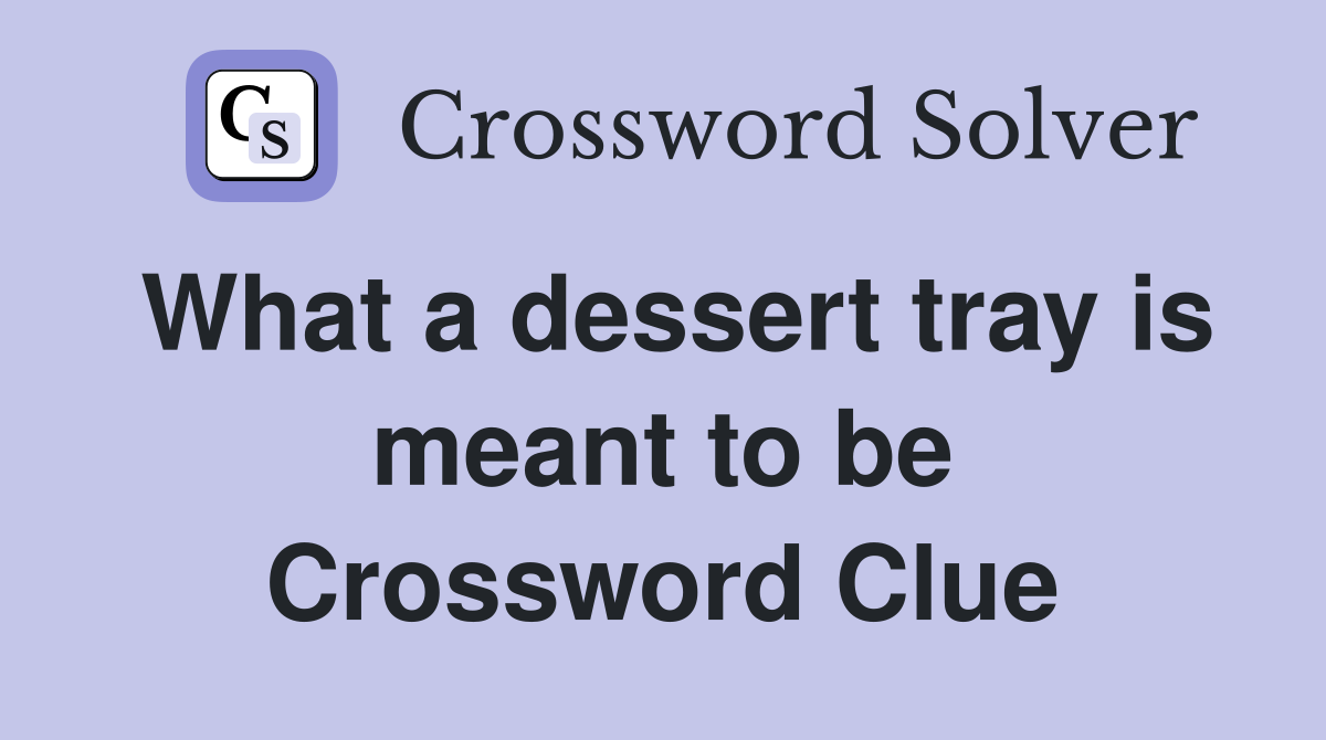 What a dessert tray is meant to be Crossword Clue