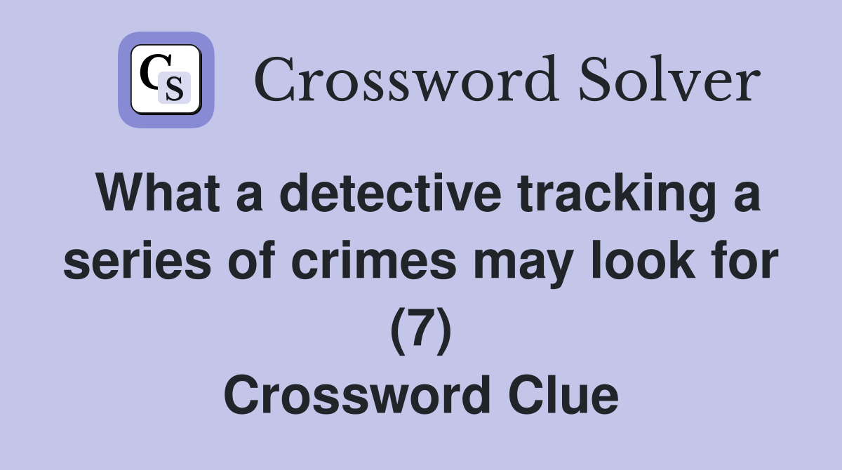 What a detective tracking a series of crimes may look for (7) Crossword Clue