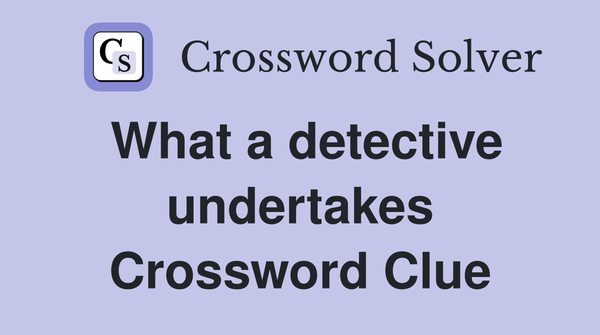 What a detective undertakes Crossword Clue