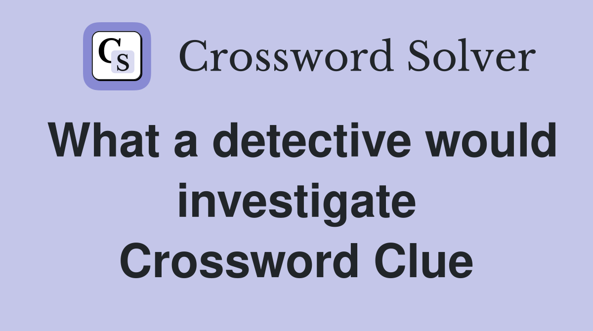 What a detective would investigate Crossword Clue