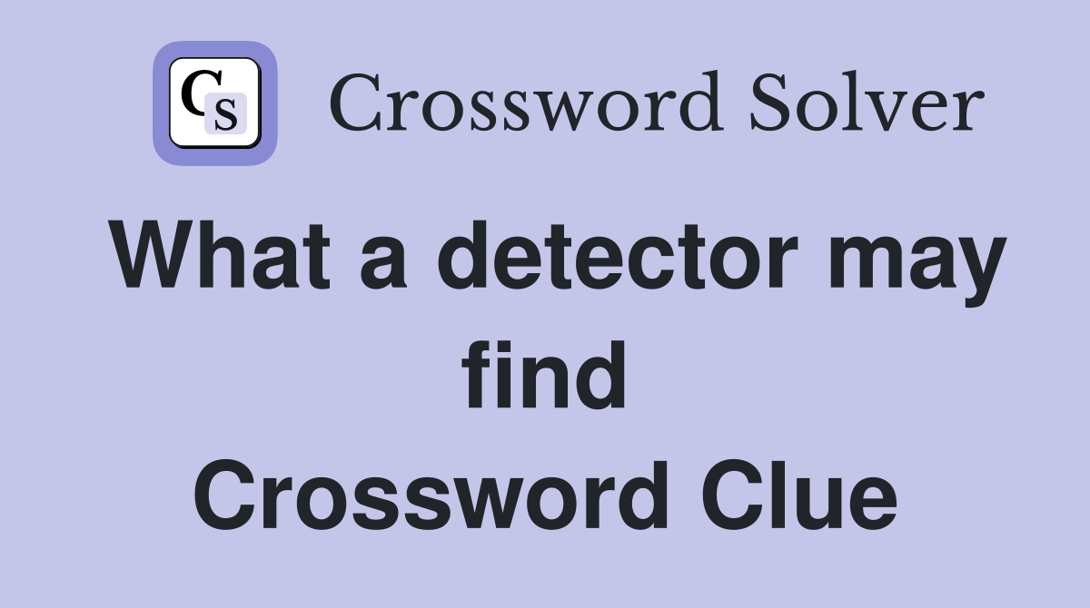 What a detector may find Crossword Clue