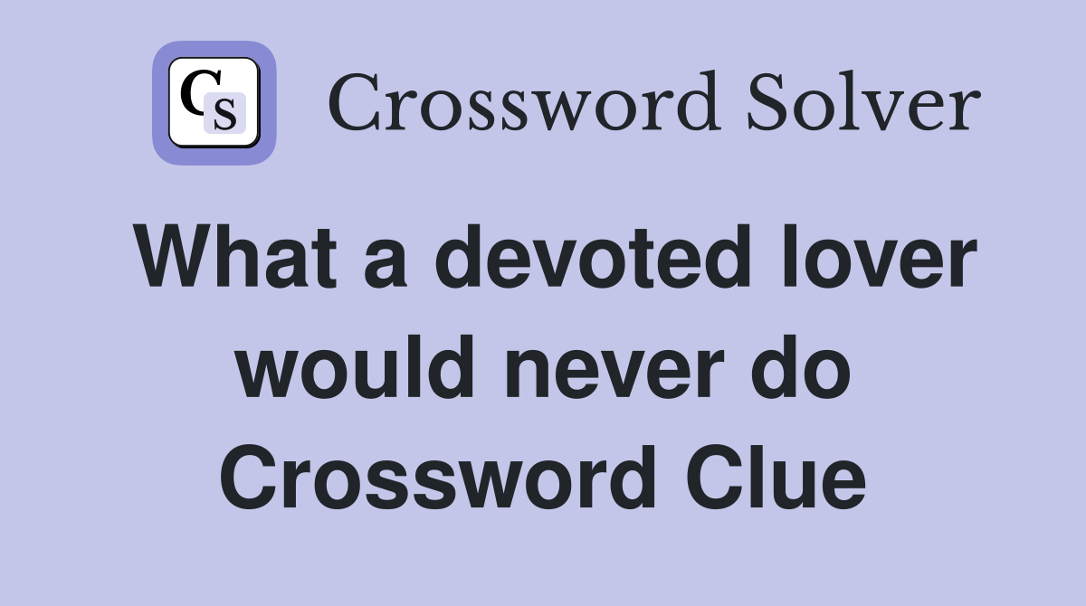 What a devoted lover would never do Crossword Clue