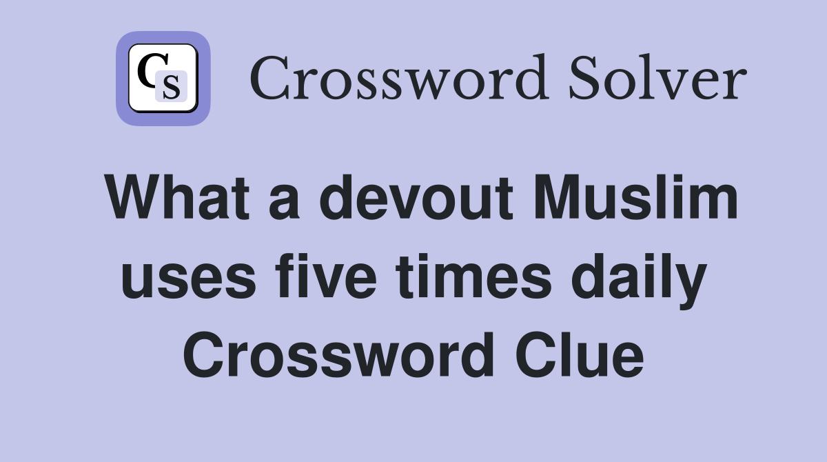 What a devout Muslim uses five times daily Crossword Clue