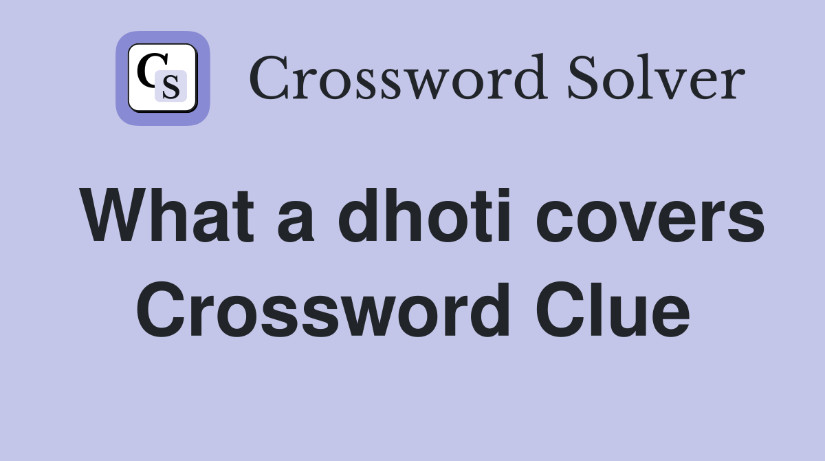 What a dhoti covers Crossword Clue
