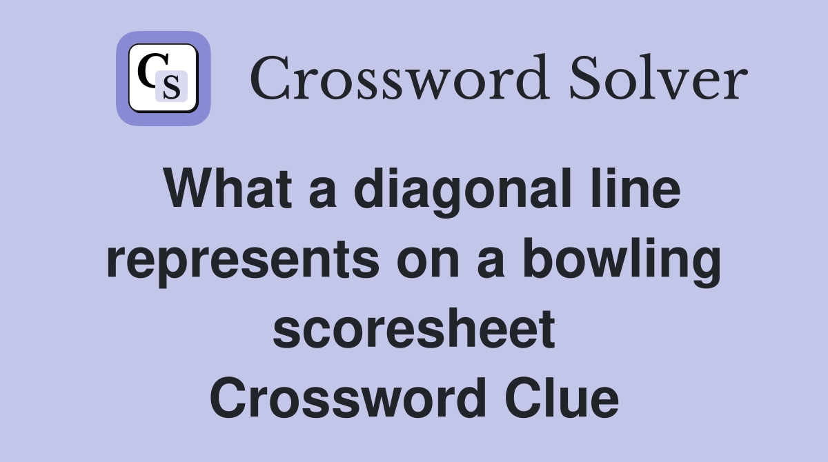 What a diagonal line represents on a bowling scoresheet Crossword Clue